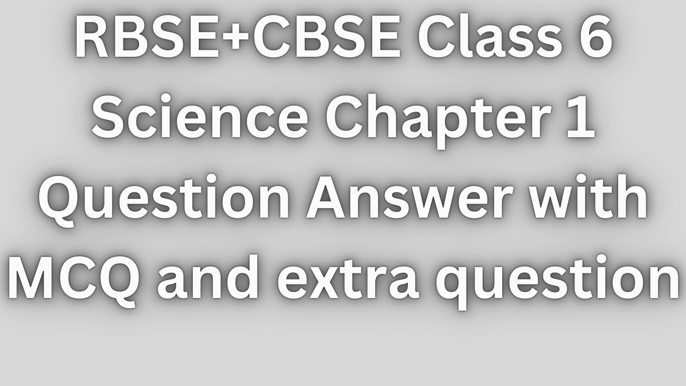 RBSE+CBSE  Class 6 Science Chapter 1 Question Answer with MCQ and extra question